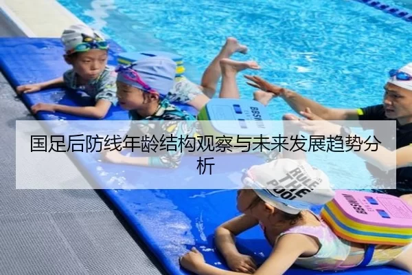 国足后防线年龄结构观察与未来发展趋势分析